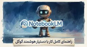 NotebookLM چیست؟ راهنمای کامل کار با دستیار هوشمند گوگل