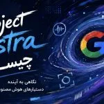 Project Astra چیست؟ نگاهی به آینده دستیارهای هوش مصنوعی گوگل
